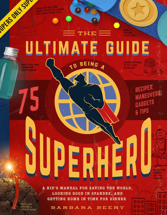 Book – The Ultimate Guide to Being a Superhero: A Kid’s Manual for Saving the World, Looking Good in Spandex, and Getting Home in Time for Dinner